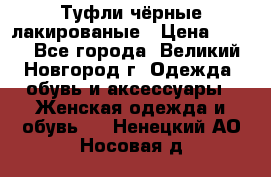 Туфли чёрные лакированые › Цена ­ 500 - Все города, Великий Новгород г. Одежда, обувь и аксессуары » Женская одежда и обувь   . Ненецкий АО,Носовая д.